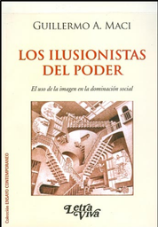 Los Ilusionistas Del Poder. El uso de la imagen en la dominación social