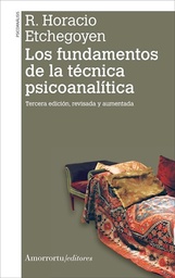 Los fundamentos de la técnica psicoanalítica. Tercera edición, revisada y aumentada