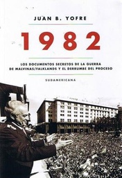 1982. Los documentos secretos de la guerra de Malvinas y el derrumbe del Proceso