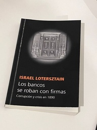 Los Bancos Se Roban Con Firmas. Corrupción y crisis en 1890