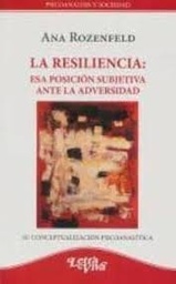 La Resiliencia: Esa Posición Subjetiva Ante La Adversidad. Su conceptualización psicoanalítica