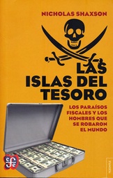 Las Islas Del Tesoro. Los paraísos fiscales y los hombres que se robaron el mundo