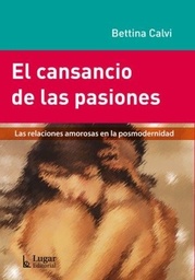 El Cansancio De Las Pasiones. Las relaciones amorosas en la posmodernidad