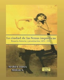 La ciudad de las Venus impúdicas. Rosario, historia y prostitución, 1874-1932