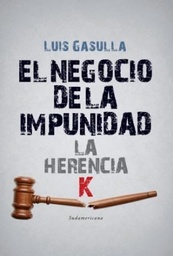 El Negocio De La Impunidad. La Herencia K