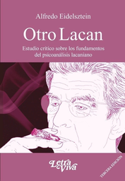 Otro Lacan. Estudio Crítico Sobre Los Fundamentos Del Psicoanálisis Lacaniano