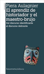 El aprendiz de historiador y el maestro-brujo. Del discurso identificante al discurso delirante