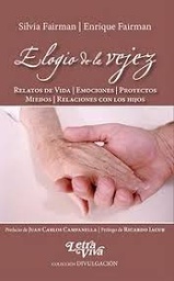 Elogio De La Vejez. Relatos de vida. Emociones. Proyectos. Miedos. Relaciones con los hijos