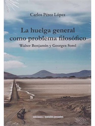 La Huelga General Como Problema Filosófico. Walter Benjamin y Georges Sorel