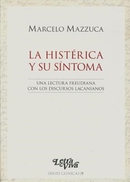 La Histérica Y Su Síntoma. Una lectura freudiana con los discursos lacanianos