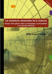 Estructuras Elementales De La Violencia. Ensayos sobre Género, entre la Antropología, el Psicoanálisis y los Derechos Humanos