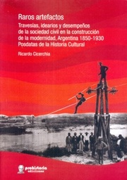 Raros Artefactos. Travesías, idearios y desempeños de la sociedad civil en la construcción de la modernidad. Argentina 1850-1930