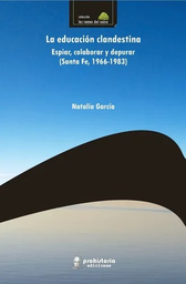 Educación Clandestina. Espiar, Colaborar y Depurar (Santa Fe, 1966-1983)