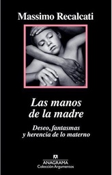 Las Manos de la Madre. Deseo, Fantasmas y Herencia de lo Materno