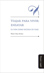 Viajar para vivir: ensayar. La vida como escuela de viaje