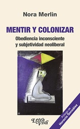 Mentir Y Colonizar. Obediencia inconsciente y subjetividad neoliberal