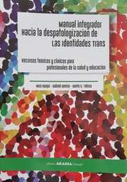 Manual integrador hacia la despatologización de las identidades trans. Recursos teóricos y clínicos para profesionales de la salud y educación