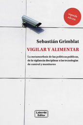 Vigilar y Alimentar. La metamorfosis de las políticas públicas, de la vigilancia disciplinar a las tecnologías de control y monitoreo (2da edición)