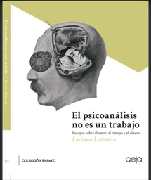 El Psicoanálisis No Es Un Trabajo. Ensayos sobre el amor, el tiempo y el dinero