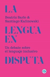 La Lengua En Disputa. Un Debate Sobre El Lenguaje Inclusivo