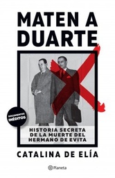 MATEN A DUARTE. Historia secreta de la muerte del hermano de Evita