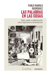 Las Palabras En Las Cosas. Saber, poder y subjetivación entre algoritmos y biomoléculas