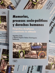 Memorias, procesos socio-políticos y derechos humanos. Perspectivas disciplinares y experiencias de militancia