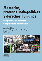 Memorias, procesos socio-políticos y derechos humanos. Perspectivas disciplinares y experiencias de militancia