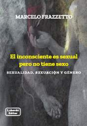 El inconsciente es sexual pero no tiene sexo. Sexualidad, sexuación y género