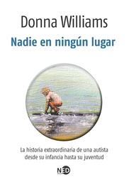 Nadie En Ningún Lugar. La historia extraordinaria de una autista desde su infancia hasta su juventud