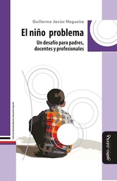 El Niño Problema. Un Desafío Para Padres, Docentes y Profesionales