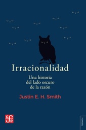 Irracionalidad. Una historia del lado oscuro de la razón