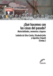 ¿Qué hacemos con las cosas del pasado? Materialidades, memorias, lugares