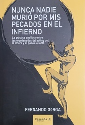 Nunca nadie murió por mis pecados en el infierno. La práctica analítica entre las coordenadas del acting out, la locura y el pasaje al acto