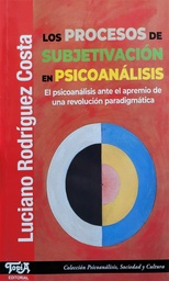 Los Procesos de Subjetivación en Psicoanálisis. El psicoanálisis ante el apremio de una revolución paradigmática