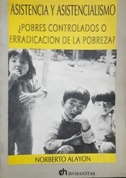 Asistencia Y Asistencialismo. ¿Pobres controlados o erradicación de la pobreza?