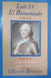 Luis XV El Bienamado. El Rey Maltratado por la Historia