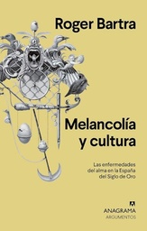 Melancolía Y Cultura. Las Enfermedades del Alma en la España del Siglo de Oro